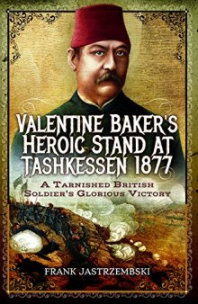 Valentine Baker's Heroic Stand at Tashkessen 1877: A Tarnished British Soldier's Glorious Victory