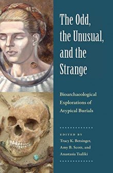 The Odd, the Unusual, and the Strange: Bioarchaeological Explorations of Atypical Burials