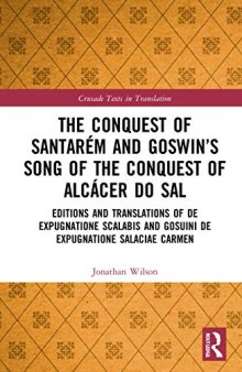 The Conquest of Santarém and Goswin’s Song of the Conquest of Alcácer do Sal: Editions and Translations of De expugnatione Scalabis and Gosuini de expugnatione Salaciae carmen