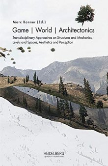 Game | World | Architectonics: Transdisciplinary Approaches on Structures and Mechanics, Levels and Spaces, Aesthetics and Perception