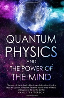 Quantum Physics and the Power of the Mind: Discover All the Important Features of Quantum Physics and the Law of Attraction, Find Out how it Really Works