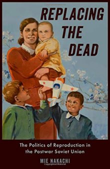 Replacing the Dead: The Politics of Reproduction in the Postwar Soviet Union