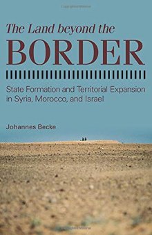 The Land Beyond the Border: State Formation and Territorial Expansion in Syria, Morocco, and Israel