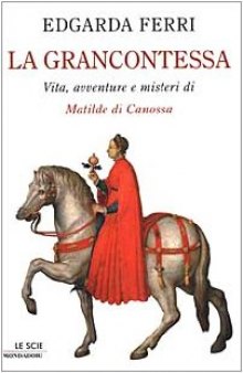 La Grancontessa. Vita, avventure e misteri di Matilde di Canossa