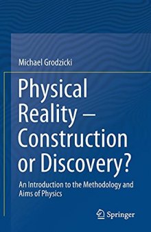 Physical Reality – Construction or Discovery?: An Introduction to the Methodology and Aims of Physics