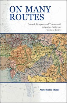 On Many Routes: Internal, European, and Transatlantic Migration in the Late Habsburg Empire