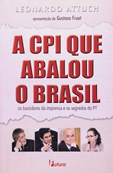 A CPI que Abalou o Brasil - Os Bastidores da Imprensa e os Segredos do PT