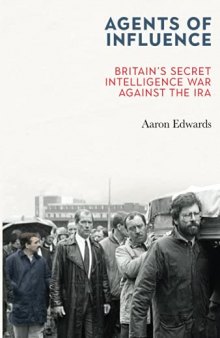 Agents of Influence: Britain’s Secret Intelligence War Against the IRA