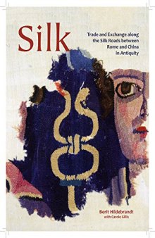 Silk: Trade and Exchange Along the Silk Roads Between Rome and China in Antiquity