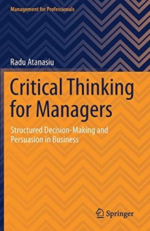 Critical Thinking For Managers: Structured Decision-Making And Persuasion In Business