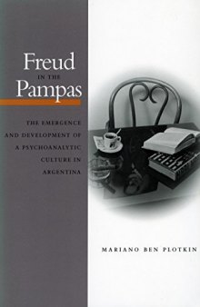 Freud in the Pampas : The Emergence and Development of a Psychoanalytic Culture in Argentina