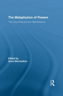 The Metaphysics of Powers: Their Grounding and their Manifestations