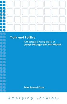 Truth and Politics: A Theological Comparison of Joseph Ratzinger and John Milbank