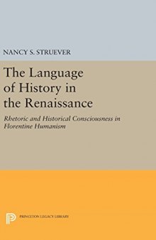 The Language of History in the Renaissance: Rhetoric and Historical Consciousness in Florentine Humanism (Princeton Legacy Library, 3923)