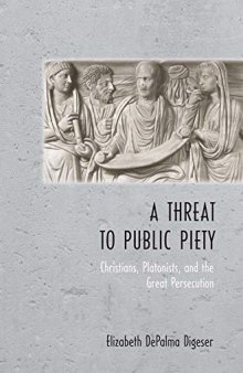 A Threat to Public Piety: Christians, Platonists, and the Great Persecution