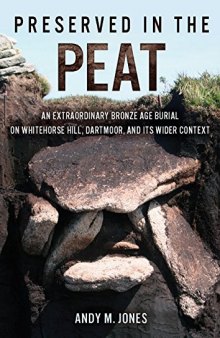 Preserved in the Peat: an Extraordinary Bronze Age Burial on Whitehorse Hill, Dartmoor, and its Wider Context