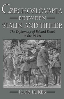Czechoslovakia between Stalin and Hitler: The Diplomacy of Edvard Beneš in the 1930s
