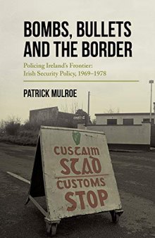 Bombs, Bullets and the Border: Policing Ireland’s Frontier: Irish Security Policy, 1969-1978