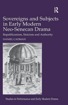 Sovereigns and Subjects in Early Modern Neo-Senecan Drama: Republicanism, Stoicism and Authority (Studies in Performance and Early Modern Drama)