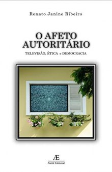 O afeto autoritário : televisão, ética e democracia