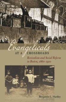 Evangelicals at a Crossroads: Revivalism and Social Reform in Boston, 1860-1910