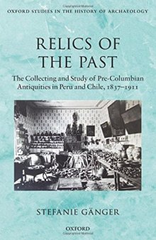 Relics of the Past: The Collecting and Studying of Pre-Columbian Antiquities in Peru and Chile, 1837-1911