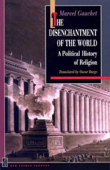 The Disenchantment of the World: A Political History of Religion: A Political History of Religion