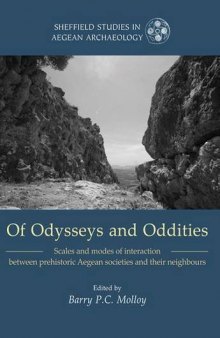 Of Odysseys and Oddities: Scales and Modes of Interaction Between Prehistoric Aegean Societies and their Neighbours (Sheffield Studies in Aegean Archaeology)