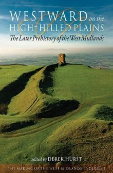 Westward on the High-Hilled Plains: The Later Prehistory of the West Midlands (The Making of the West Midlands)