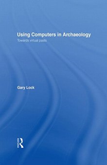 Using Computers in Archaeology: Towards Virtual Pasts