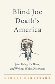 Blind Joe Death's America: John Fahey, the Blues, and Writing White Discontent