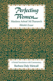 Perfecting Women Maulana Ashraf 'Ali Thanawi's Bihishti Zewar