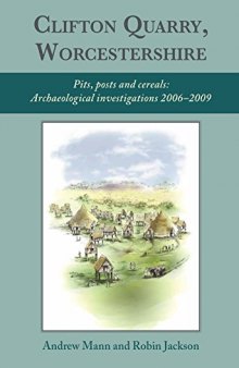 Clifton Quarry, Worcestershire: Pits, Posts and Cereals: Archaeological Investigations 2006-2009