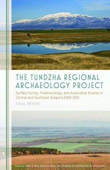 The Tundzha Regional Archaeology Project: Surface Survey, Palaeoecology, and Associated Studies in Central and Southeast Bulgaria, 2009 - 2015: Final Report