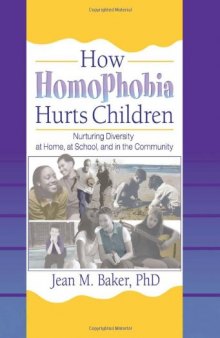 How Homophobia Hurts Children: Nurturing Diversity At Home, At School, And In The Community