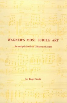 Wagner's Most Subtle Art: An Analytic Study of Tristan und Isolde