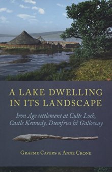 A Lake Dwelling in its Landscape: Iron Age Settlement at Cults Loch, Castle Kennedy, Dumfries & Galloway