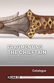 Fragmenting the Chieftain - Catalogue: Late Bronze and Early Iron Age Elite Burials in the Low Countries