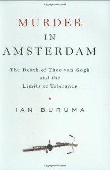 Murder in Amsterdam : The Death of Theo Van Gogh and the Limits of Tolerance