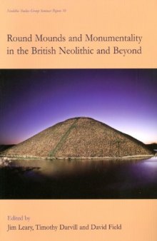 Round Mounds and Monumentality in the British Neolithic and Beyond (Neolithic Studies Group Seminar Papers)