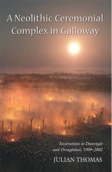 A Neolithic Ceremonial Complex in Galloway: Excavations at Dunragit and Droughduil, 1999–2002