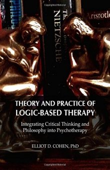 Theory and Practice of Logic-Based Therapy: Integrating Critical Thinking and Philosophy Into Psychotherapy