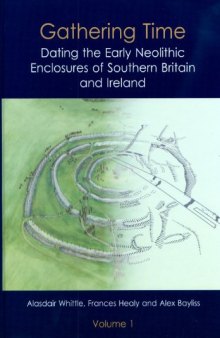 Gathering Time: Dating the Early Neolithic Enclosures of Southern Britain and Ireland, Volumes 1 and 2