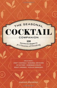 The Seasonal Cocktail Companion: 100 Recipes and Projects for Four Seasons of Drinking