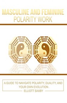 Masculine and Feminine Polarity Work: A Guide to Navigate Polarity, Duality, and Your Own Evolution