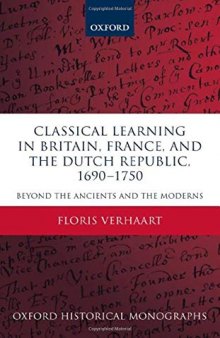 Classical Learning in Britain, France, and the Dutch Republic, 1690-1750: Beyond the Ancients and the Moderns (Oxford Historical Monographs)