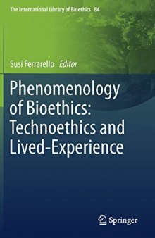 Phenomenology of Bioethics: Technoethics and Lived-Experience (The International Library of Bioethics, 84)