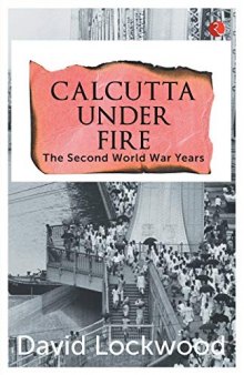 Calcutta under Fire: The Second World War Years
