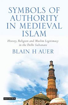 Symbols of Authority in Medieval Islam: History, Religion and Muslim Legitimacy in the Delhi Sultanate