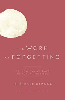 The Work of Forgetting : Or, How Can We Make the Future Possible?